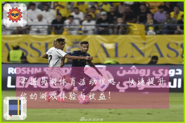 掌握易游体育活动攻略，快速提升你的游戏体验与收益！